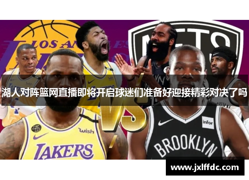 湖人对阵篮网直播即将开启球迷们准备好迎接精彩对决了吗