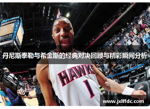 丹尼斯泰勒与希金斯的经典对决回顾与精彩瞬间分析