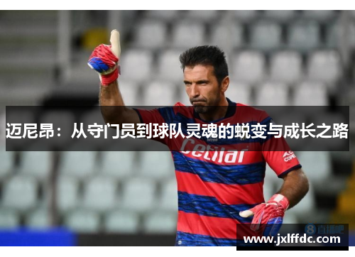 迈尼昂：从守门员到球队灵魂的蜕变与成长之路