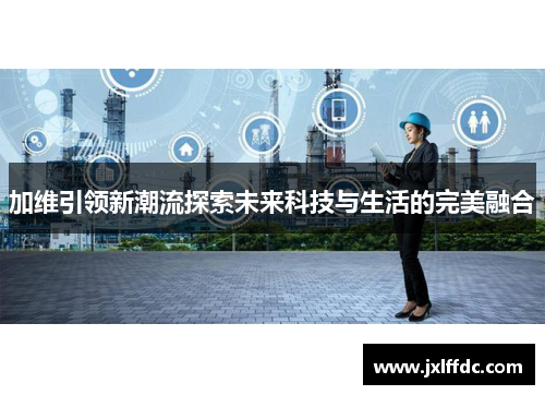 加维引领新潮流探索未来科技与生活的完美融合